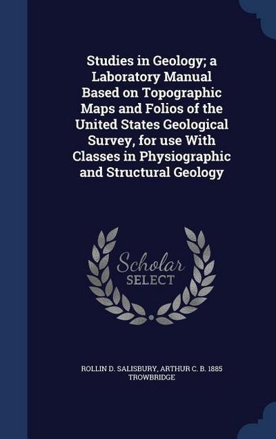 Studies in Geology; a Laboratory Manual Based on Topographic Maps and Folios of the United States Geological Survey, for use With Classes in Physiogra