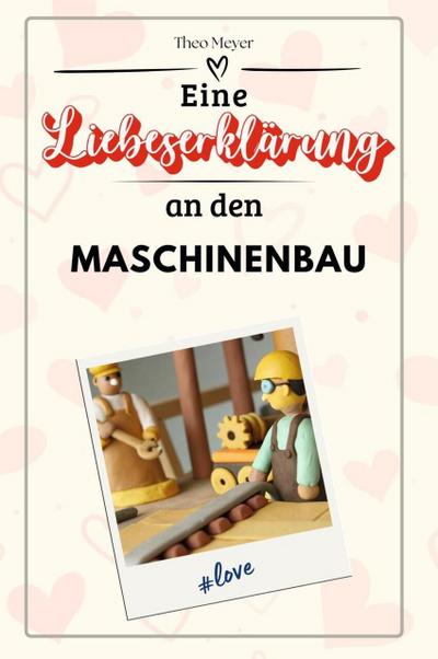 Eine Liebeserklärung an den Maschinenbau - Die große Hommage - das perfekte Geschenk für Weihnachten und Geburtstag und jeden Anlass