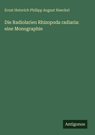 Die Radiolarien Rhizopoda radiaria: eine Monographie