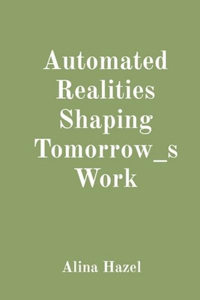 Automated Realities Shaping Tomorrow_s Work