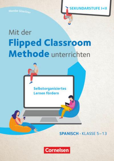 Mit der Flipped Classroom-Methode unterrichten - Selbstorganisiertes Lernen fördern - Spanisch - Klasse 5-13