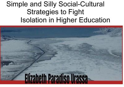 Simple and Silly Social -Cultural Strategies to Fight Isolation in Higher Education