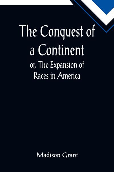 The Conquest of a Continent; or, The Expansion of Races in America