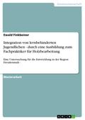 Integration von lernbehinderten Jugendlichen - durch eine Ausbildung zum Fachpraktiker für Holzbearbeitung von Ewald Finkbeiner | Ebook