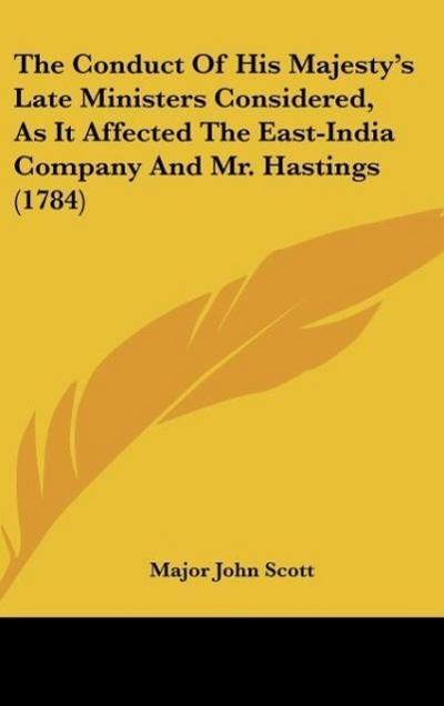 The Conduct Of His Majesty’s Late Ministers Considered, As It Affected The East-India Company And Mr. Hastings (1784)