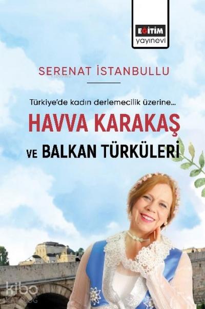 Türkiyede Kadin Derlemecelik Üzerine... Havva Karakas ve Balkan Türküleri