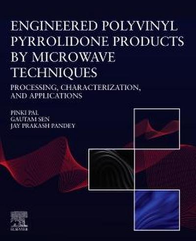 Engineered Polyvinyl Pyrrolidone Products by Microwave Techniques: Processing, Characterization, and Applications