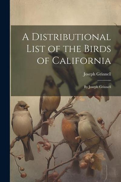 A Distributional List of the Birds of California: By Joseph Grinnell