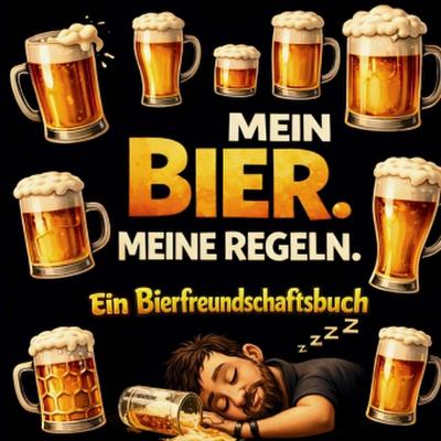 Mein Bier. Meine Regeln. Ein Bierfreundschaftsbuch