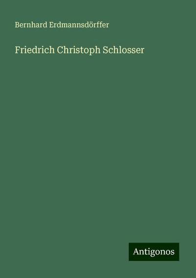Erdmannsdörffer, B: Friedrich Christoph Schlosser