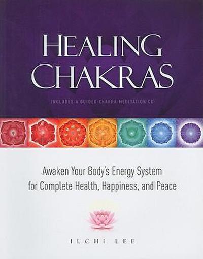 Healing Chakras: Awaken Your Body’s Energy System for Complete Health, Happiness, and Peace