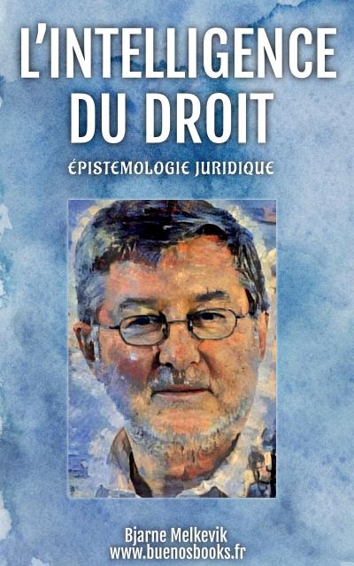 L’intelligence Du Droit : Épistemologie Juridique (Bjarne Melkevik, #1)