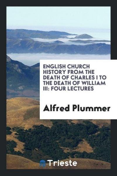 English church history from the death of Charles I to the death of William III