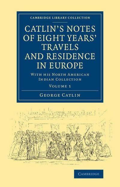Catlin’s Notes of Eight Years’ Travels and Residence in Europe