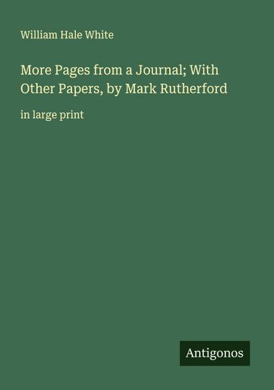 More Pages from a Journal; With Other Papers, by Mark Rutherford