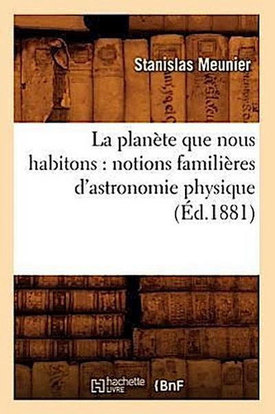 La Planète Que Nous Habitons: Notions Familières d’Astronomie Physique (Éd.1881)