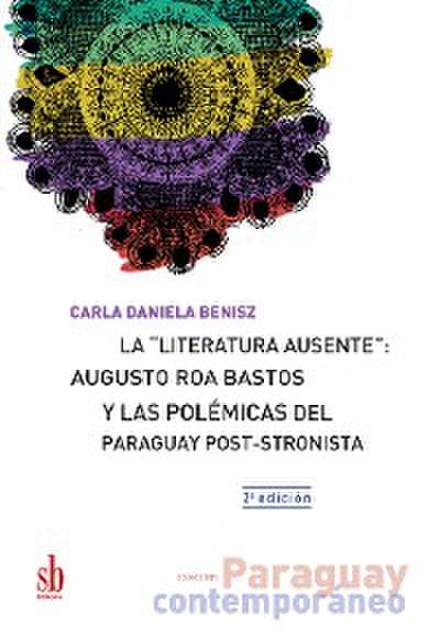 La "literatura ausente": Augusto Roa Bastos y las polémicas del Paraguay post-stronista