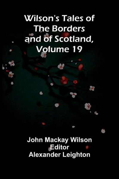 Wilson’s Tales of the Borders and of Scotland, Volume 19