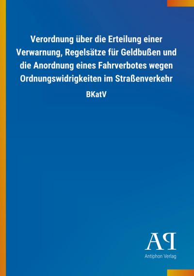 Verordnung über die Erteilung einer Verwarnung, Regelsätze für Geldbußen und die Anordnung eines Fahrverbotes wegen Ordnungswidrigkeiten im Straßenverkehr