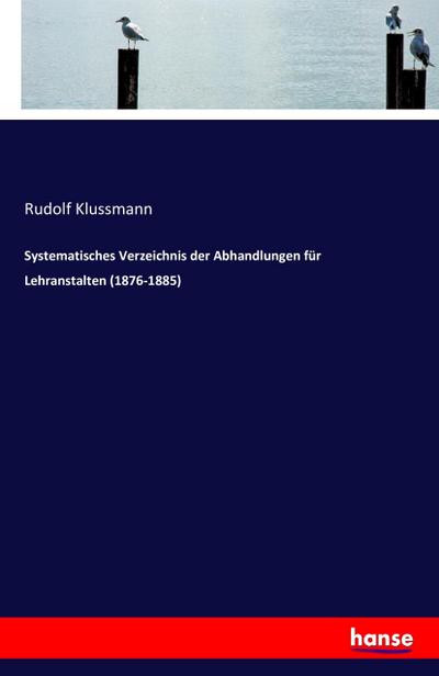 Systematisches Verzeichnis der Abhandlungen für Lehranstalten (1876-1885)