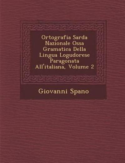 Ortografia Sarda Nazionale Oss&#65533;a Gramatica Della Lingua Logudorese Paragonata All’italiana, Volume 2
