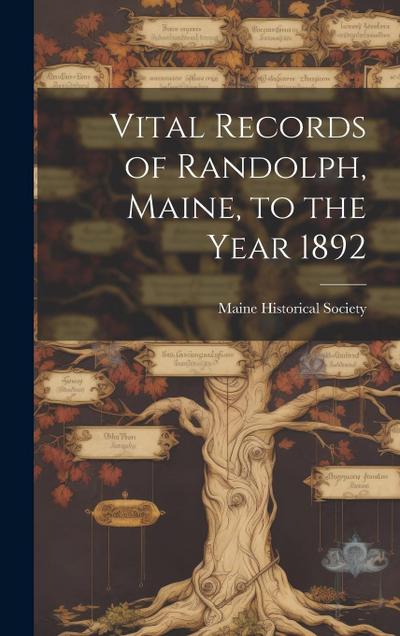 Vital Records of Randolph, Maine, to the Year 1892