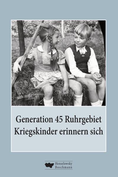 Generation 45 Ruhrgebiet. Kriegskinder erinnern sich