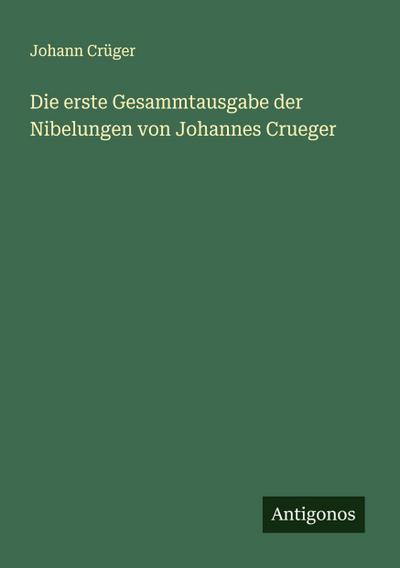 Die erste Gesammtausgabe der Nibelungen von Johannes Crueger