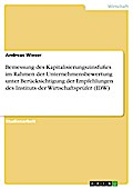 Bemessung des Kapitalisierungszinsfußes im Rahmen der Unternehmensbewertung unter Berücksichtigung der Empfehlungen des Instituts der Wirtschaftsprüfer (IDW)