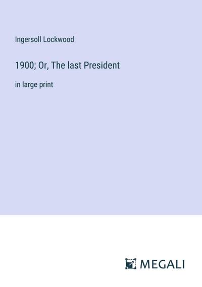 1900; Or, The last President