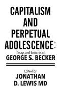 Capitalism and Perpetual Adolescence: Essays and Lectures of George S. Becker