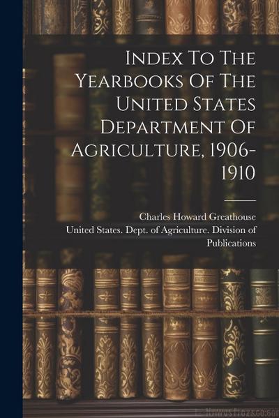 Index To The Yearbooks Of The United States Department Of Agriculture, 1906-1910