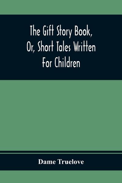 The Gift Story Book, Or, Short Tales Written For Children