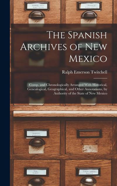 The Spanish Archives of New Mexico: Comp. and Chronologically Arranged With Historical, Genealogical, Geographical, and Other Annotations, by Authorit