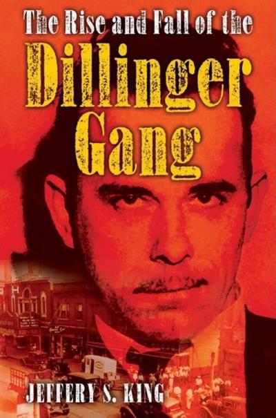 The Rise and Fall of the Dillinger Gang