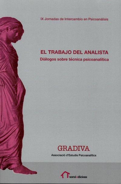 El trabajo del analista : diálogos sobre técnica psicoanalítica : IX Jornadas de Intercambio en Psicoanálisis, realizadas el 18 y 19 de noviembre de 2016