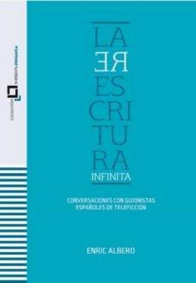 La reescritura infinita : conversaciones con guionistas españoles de teleficción