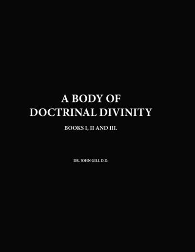 A Body Of Doctrinal Divinity, Books I,II and III, By Dr. John Gill D.D.