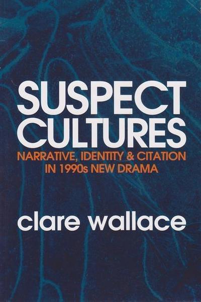 Suspect Cultures: Narrative, Identity, and Citation in 1990s New Drama