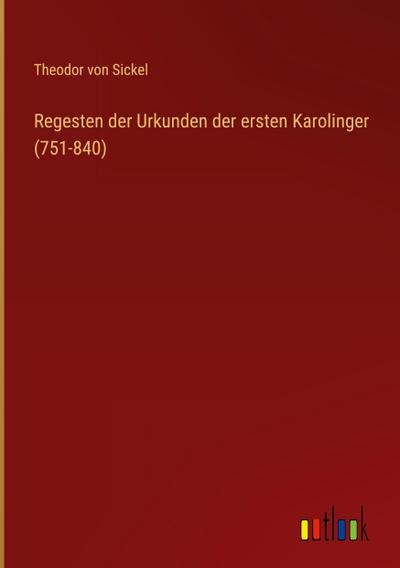 Regesten der Urkunden der ersten Karolinger (751-840)