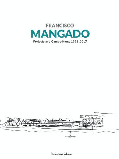 Francisco Mangado : projects and competitions 1998-2017