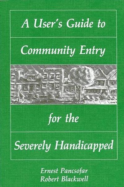 A User’s Guide to Community Entry for the Severely Handicapped