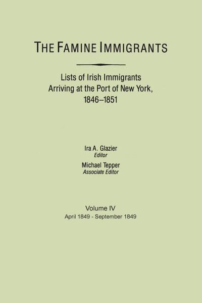 Famine Immigrants. Lists of Irish Immigrants Arriving at the Port of New York, 1846-1851. Volume IV, April 1849-September 1849