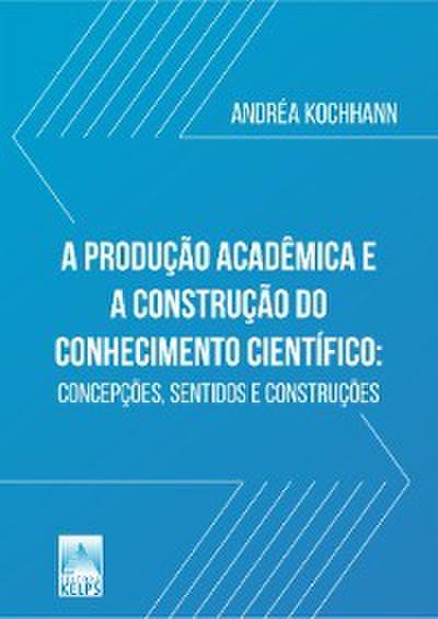 A PRODUÇÃO ACADÊMICA E  A CONSTRUÇÃO DO  CONHECIMENTO CIENTÍFICO: