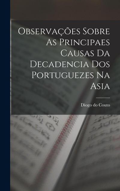 Observações Sobre As Principaes Causas Da Decadencia Dos Portuguezes Na Asia