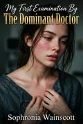 My First Examination By The Dominant Doctor
