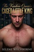The Femdom Queen’s Caged Little King