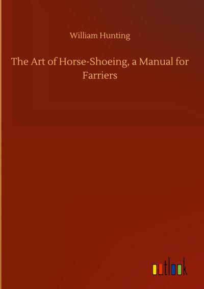 The Art of Horse-Shoeing, a Manual for Farriers