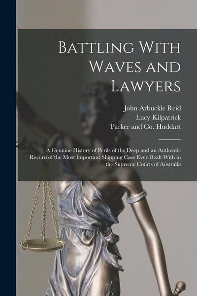 Battling With Waves and Lawyers: A Genuine History of Perils of the Deep and an Authentic Record of the Most Important Shipping Case Ever Dealt With i
