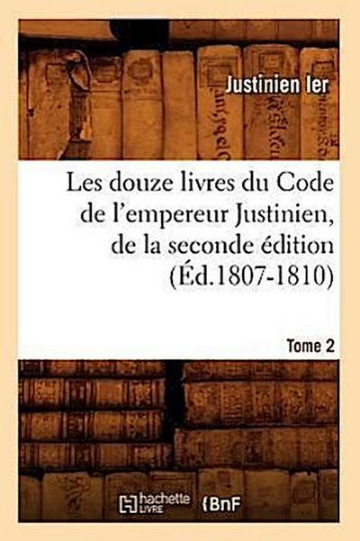 Les Douze Livres Du Code de l’Empereur Justinien, de la Seconde Édition. Tome 2 (Éd.1807-1810)